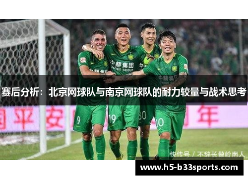 赛后分析：北京网球队与南京网球队的耐力较量与战术思考