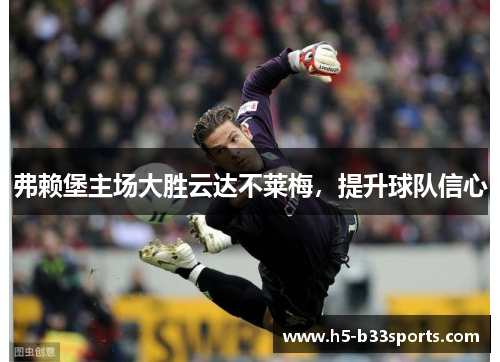 弗赖堡主场大胜云达不莱梅，提升球队信心