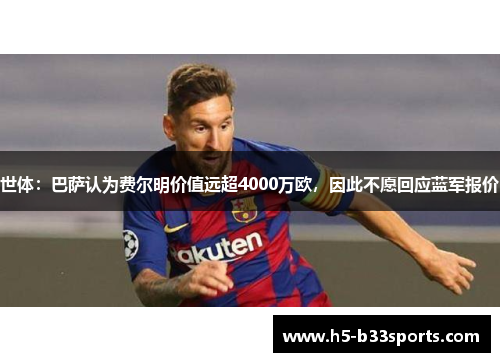 世体：巴萨认为费尔明价值远超4000万欧，因此不愿回应蓝军报价